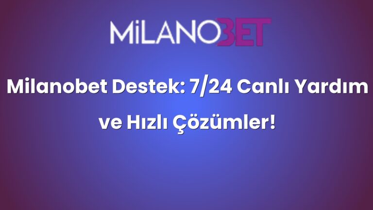 Milanobet Destek: 7/24 Canlı Yardım ve Hızlı Çözümler!