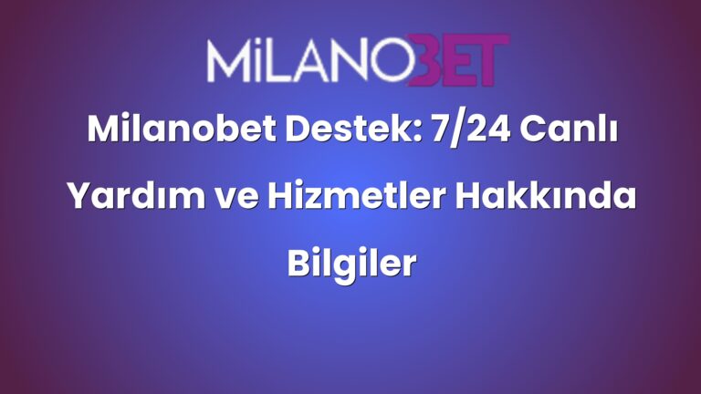 Milanobet Destek: 7/24 Canlı Yardım ve Hizmetler Hakkında Bilgiler