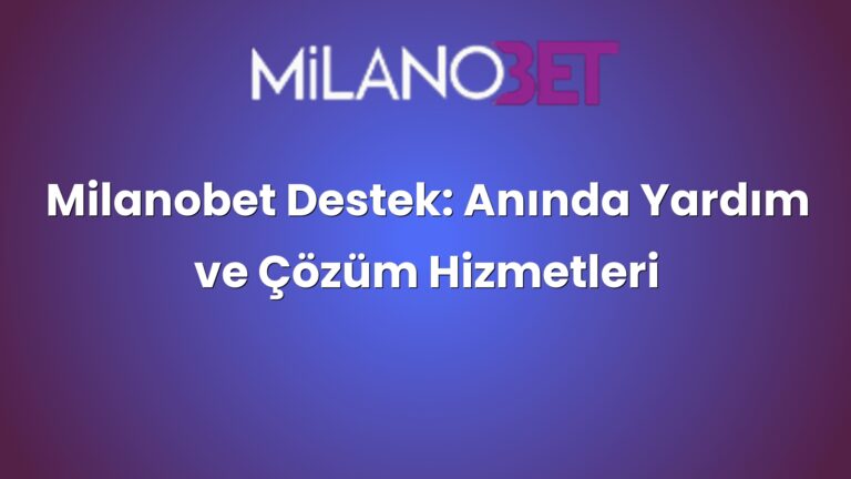 Milanobet Destek: Anında Yardım ve Çözüm Hizmetleri