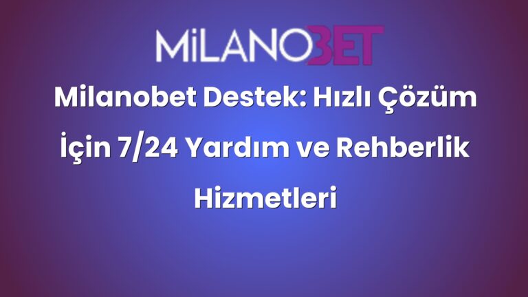 Milanobet Destek: Hızlı Çözüm İçin 7/24 Yardım ve Rehberlik Hizmetleri