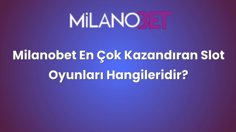 Milanobet En Çok Kazandıran Slot Oyunları Hangileridir?