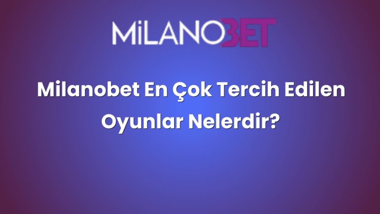 Milanobet En Çok Tercih Edilen Oyunlar Nelerdir?