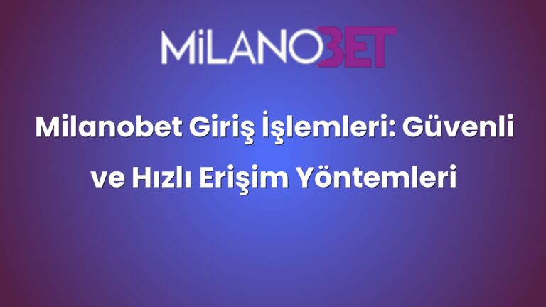 Milanobet Giriş İşlemleri: Güvenli ve Hızlı Erişim Yöntemleri
