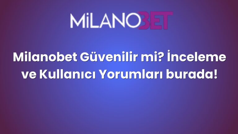 Milanobet Güvenilir mi? İnceleme ve Kullanıcı Yorumları burada!