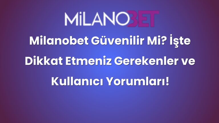 Milanobet Güvenilir Mi? İşte Dikkat Etmeniz Gerekenler ve Kullanıcı Yorumları!