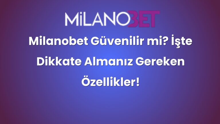 Milanobet Güvenilir mi? İşte Dikkate Almanız Gereken Özellikler!