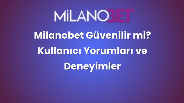 Milanobet Güvenilir mi? Kullanıcı Yorumları ve Deneyimler