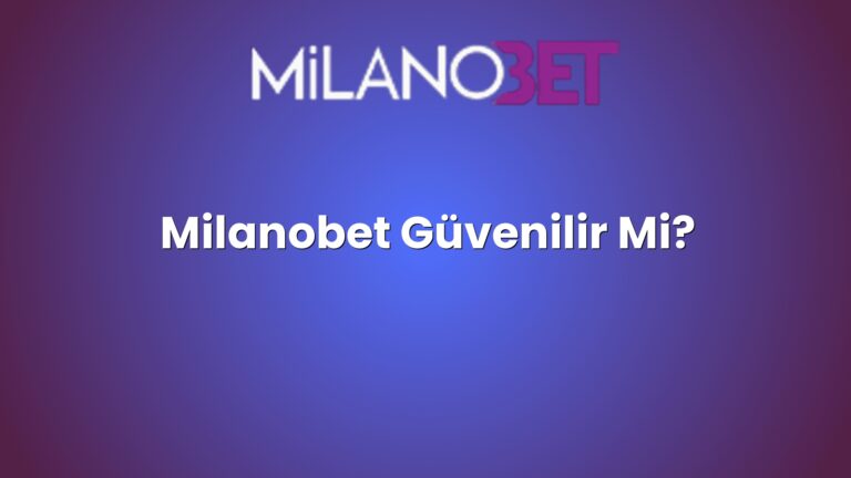 Milanobet Güvenilir Mi?