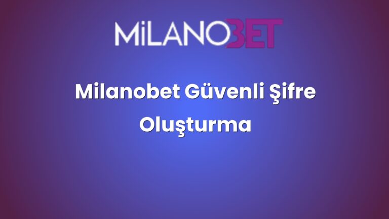 Milanobet Güvenli Şifre Oluşturma