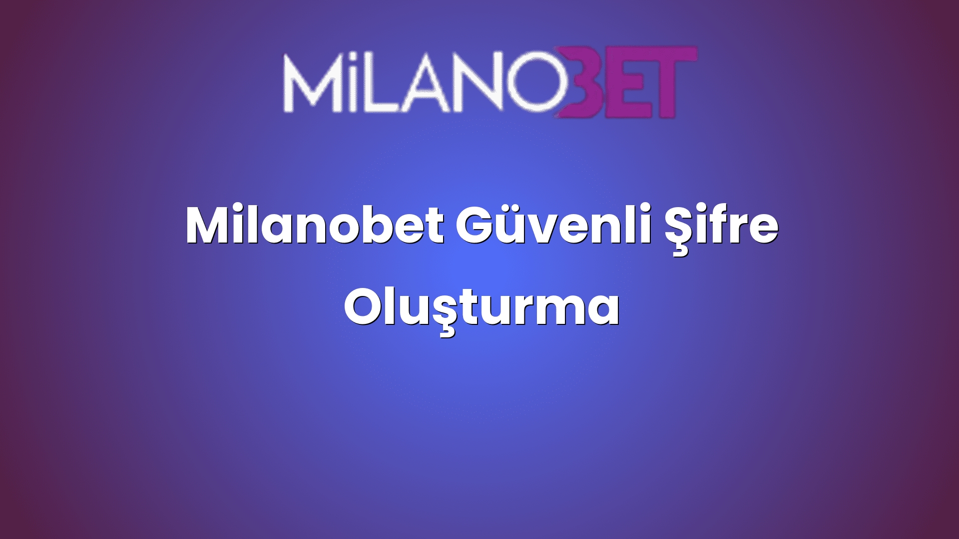 milanobet guvenli sifre olusturma 1207