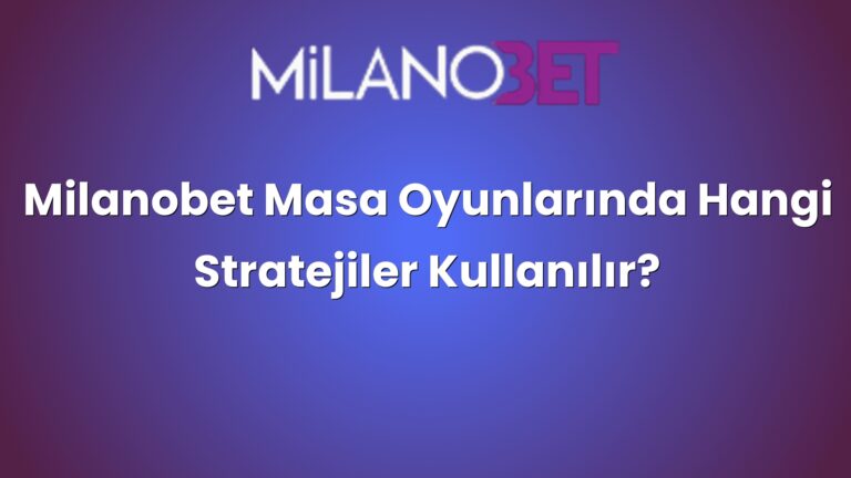 Milanobet Masa Oyunlarında Hangi Stratejiler Kullanılır?