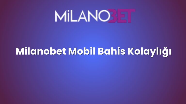 Milanobet Mobil Bahis Kolaylığı