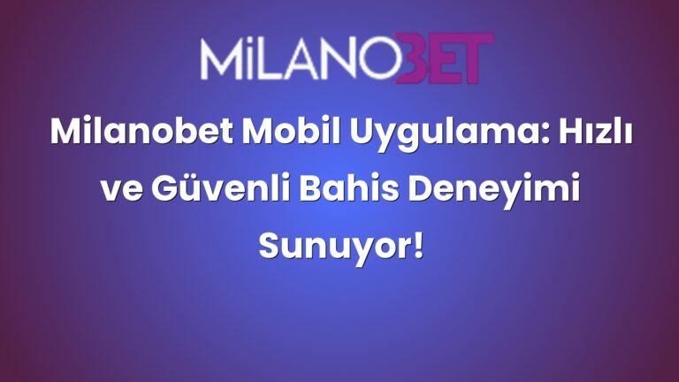 Milanobet Mobil Uygulama: Hızlı ve Güvenli Bahis Deneyimi Sunuyor!