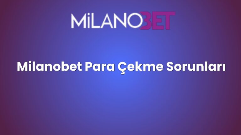 Milanobet Para Çekme Sorunları
