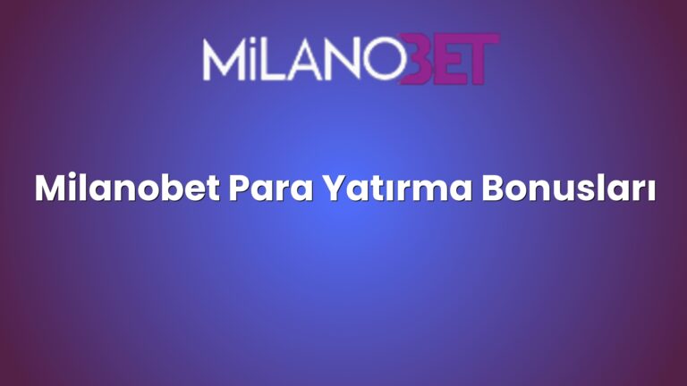 Milanobet Para Yatırma Bonusları