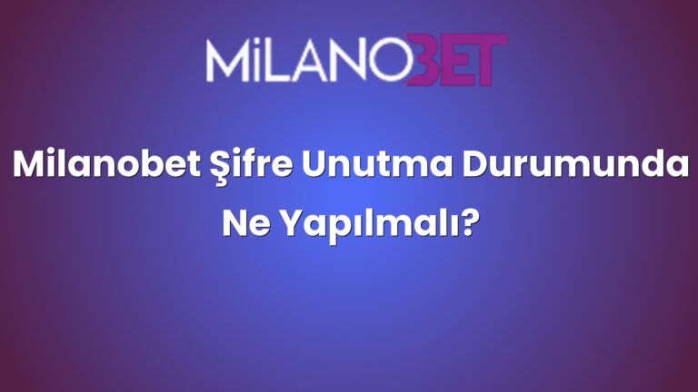 Milanobet Şifre Unutma Durumunda Ne Yapılmalı?