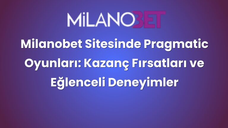 Milanobet Sitesinde Pragmatic Oyunları: Kazanç Fırsatları ve Eğlenceli Deneyimler