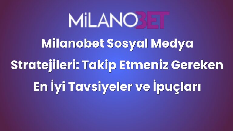 Milanobet Sosyal Medya Stratejileri: Takip Etmeniz Gereken En İyi Tavsiyeler ve İpuçları