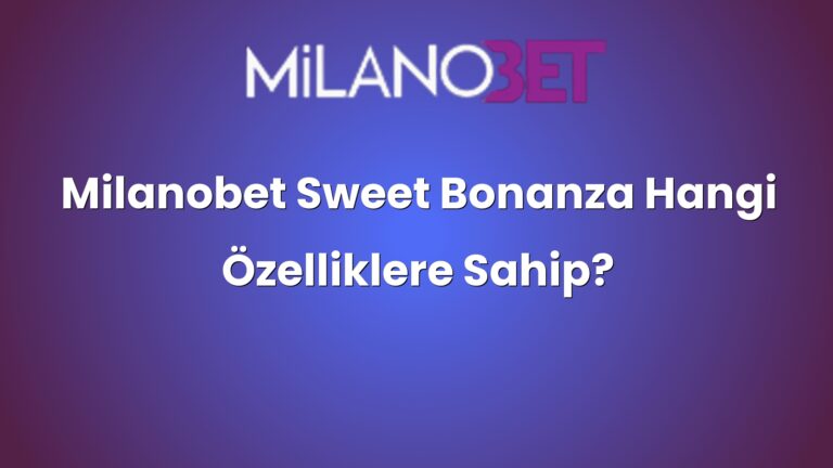 Milanobet Sweet Bonanza Hangi Özelliklere Sahip?