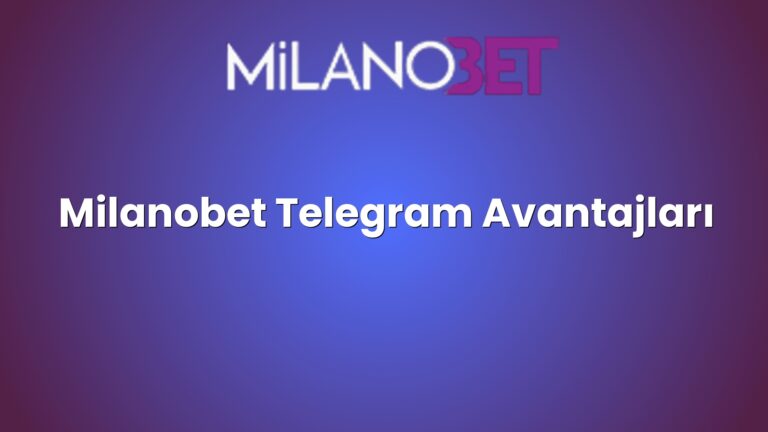 Milanobet Telegram Avantajları