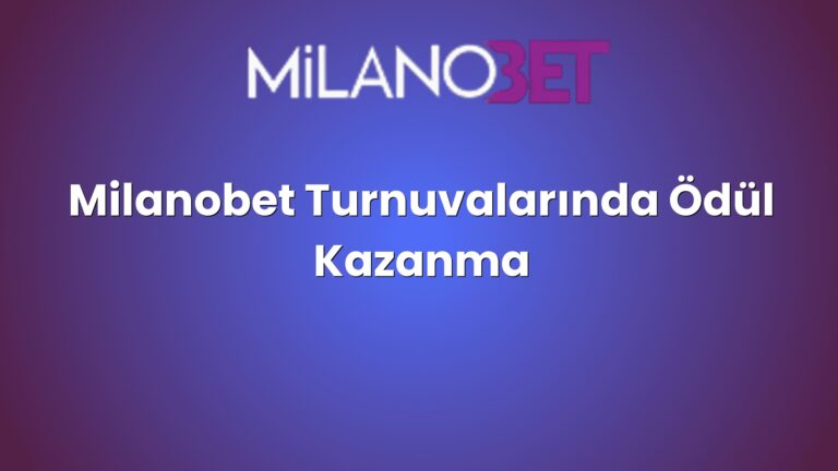 Milanobet Turnuvalarında Ödül Kazanma