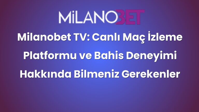 Milanobet TV: Canlı Maç İzleme Platformu ve Bahis Deneyimi Hakkında Bilmeniz Gerekenler