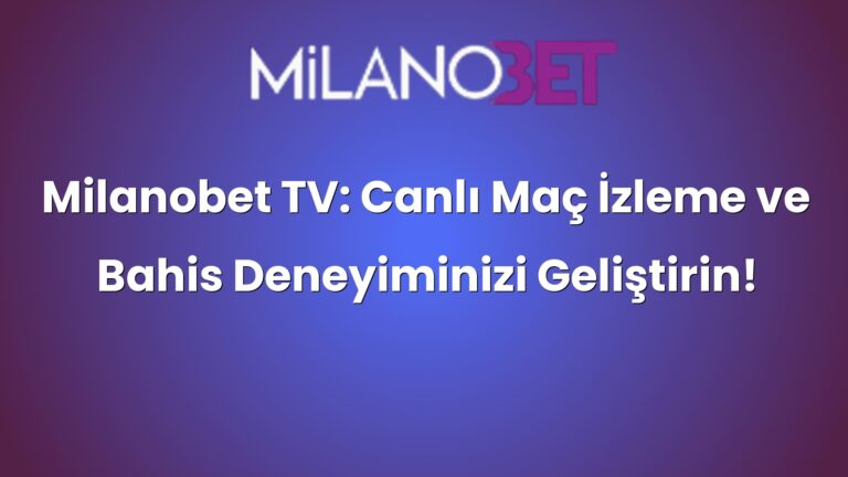 Milanobet TV: Canlı Maç İzleme ve Bahis Deneyiminizi Geliştirin!