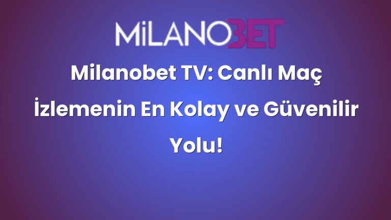 Milanobet TV: Canlı Maç İzlemenin En Kolay ve Güvenilir Yolu!
