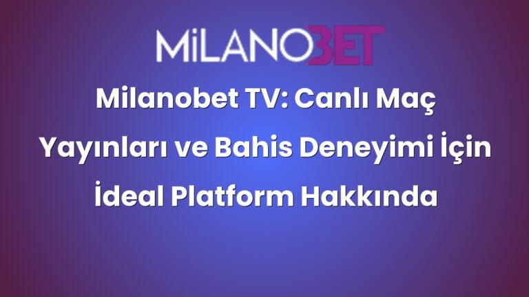Milanobet TV: Canlı Maç Yayınları ve Bahis Deneyimi İçin İdeal Platform Hakkında Bilgilendirme