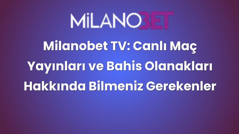 Milanobet TV: Canlı Maç Yayınları ve Bahis Olanakları Hakkında Bilmeniz Gerekenler