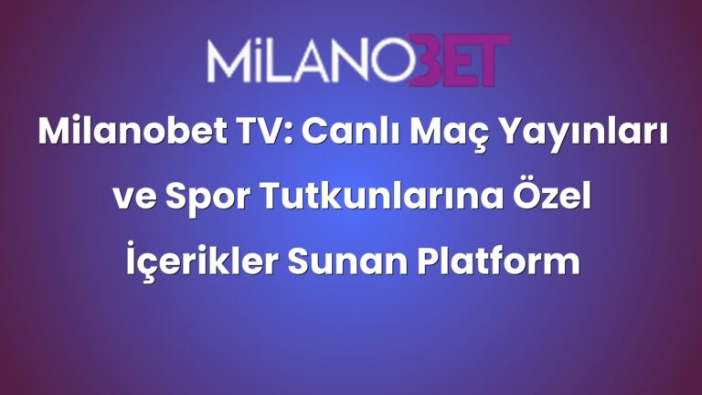 Milanobet TV: Canlı Maç Yayınları ve Spor Tutkunlarına Özel İçerikler Sunan Platform Hakkında Bilgi
