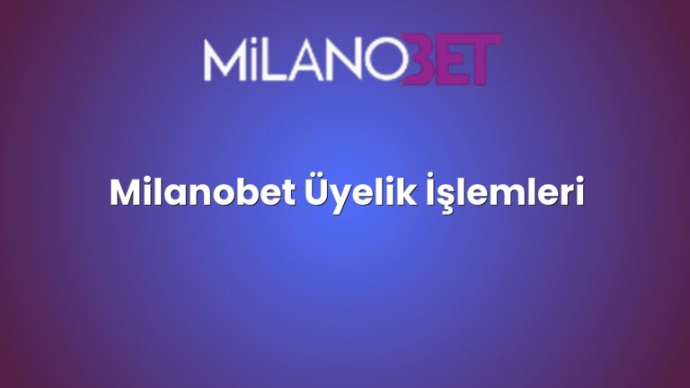 Milanobet Üyelik İşlemleri