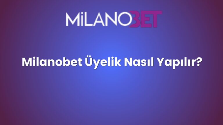 Milanobet Üyelik Nasıl Yapılır?