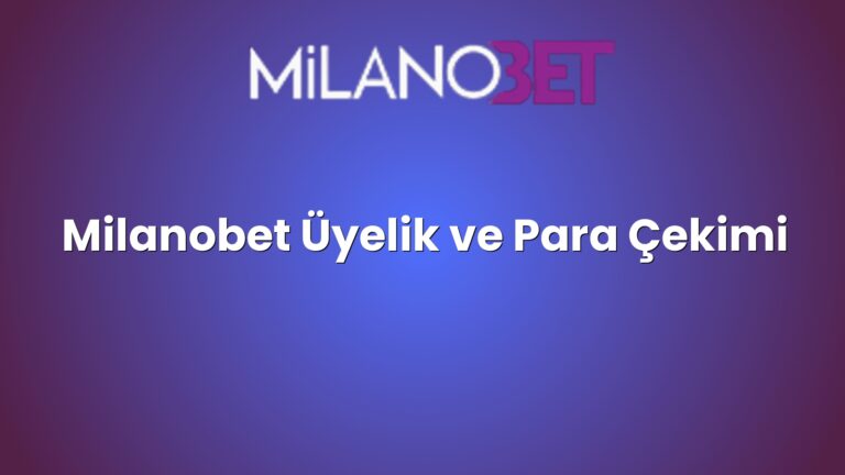 Milanobet Üyelik ve Para Çekimi