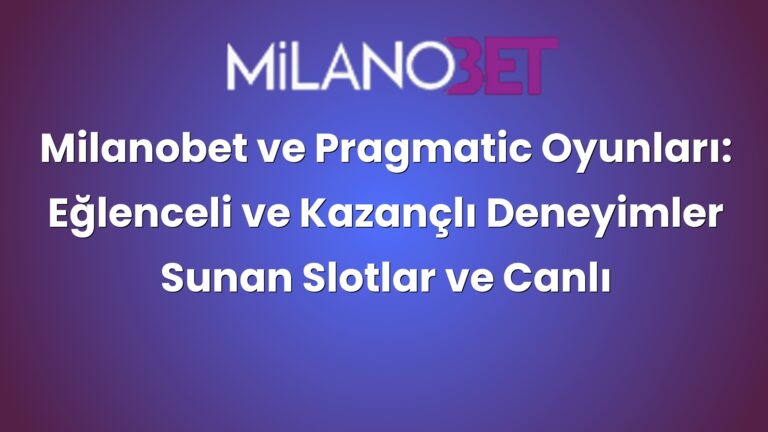 Milanobet ve Pragmatic Oyunları: Eğlenceli ve Kazançlı Deneyimler Sunan Slotlar ve Canlı Casino Oyunları