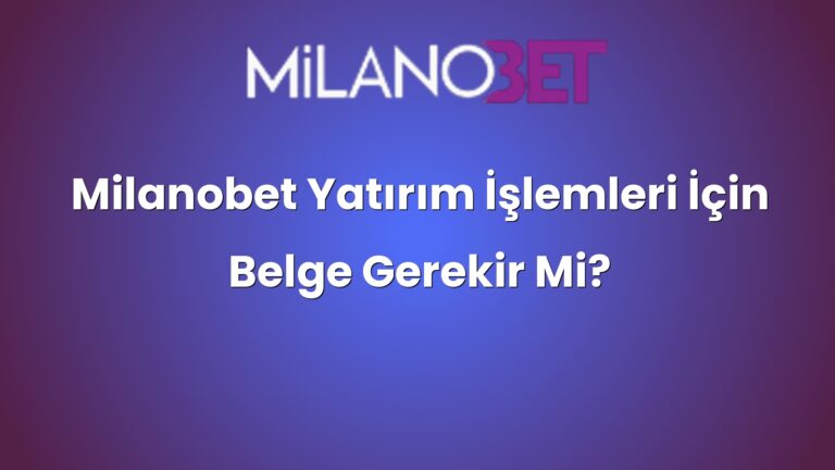 Milanobet Yatırım İşlemleri İçin Belge Gerekir Mi?