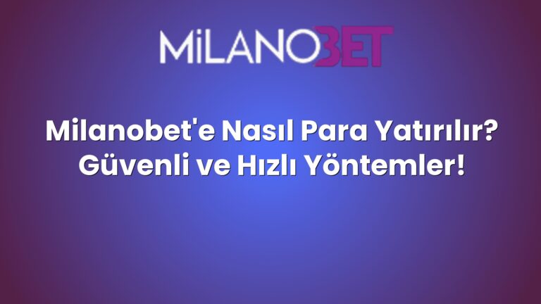 Milanobet’e Nasıl Para Yatırılır? Güvenli ve Hızlı Yöntemler!