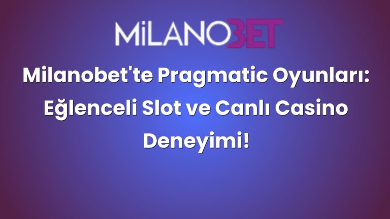 Milanobet’te Pragmatic Oyunları: Eğlenceli Slot ve Canlı Casino Deneyimi!