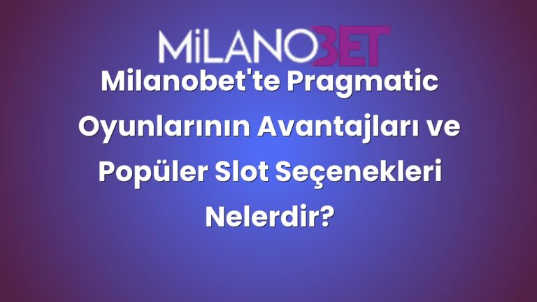 Milanobet’te Pragmatic Oyunlarının Avantajları ve Popüler Slot Seçenekleri Nelerdir?