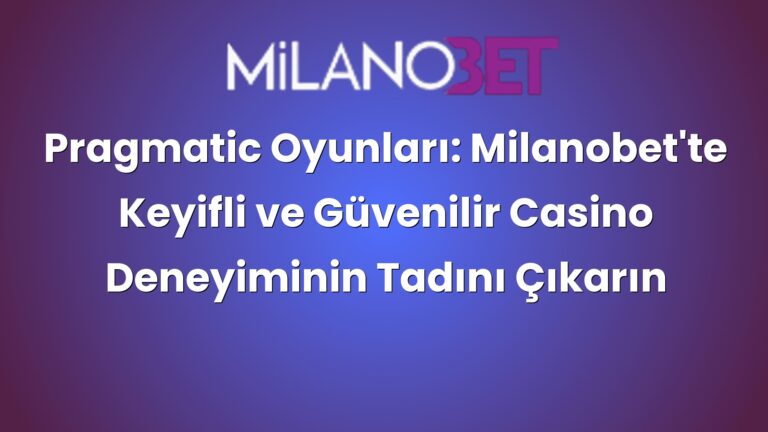 Pragmatic Oyunları: Milanobet’te Keyifli ve Güvenilir Casino Deneyiminin Tadını Çıkarın