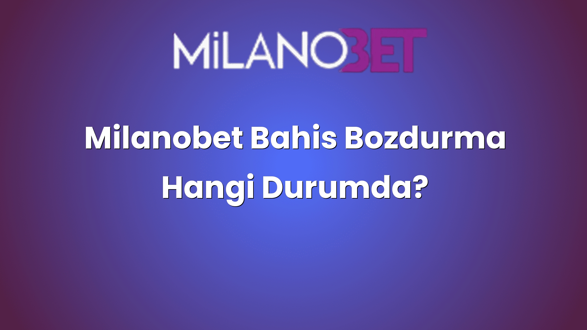 milanobet bahis bozdurma hangi durumda 2178