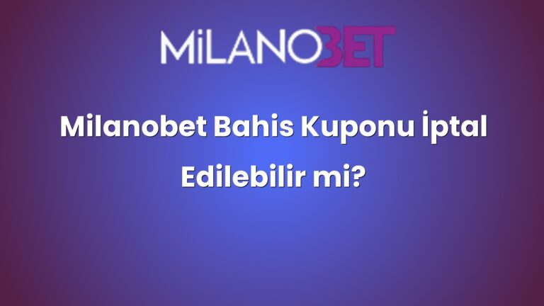 Milanobet Bahis Kuponu İptal Edilebilir mi?