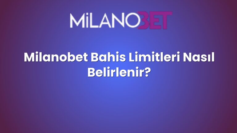Milanobet Bahis Limitleri Nasıl Belirlenir?