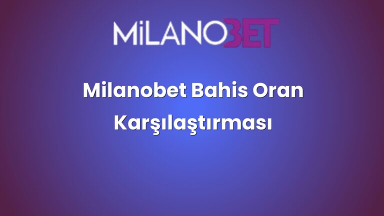 Milanobet Bahis Oran Karşılaştırması