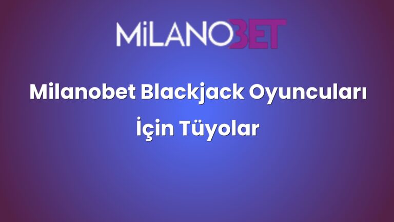 Milanobet Blackjack Oyuncuları İçin Tüyolar