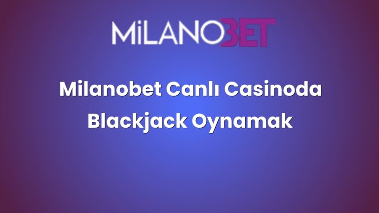 Milanobet Canlı Casinoda Blackjack Oynamak