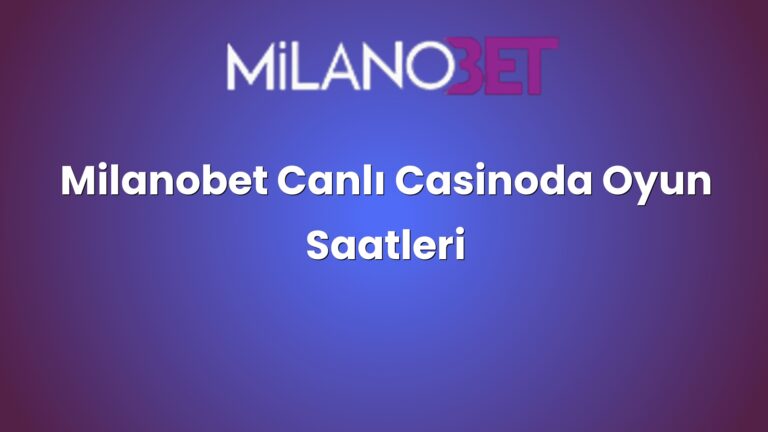 Milanobet Canlı Casinoda Oyun Saatleri