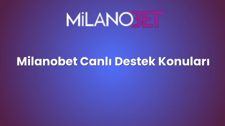 Milanobet Canlı Destek Konuları