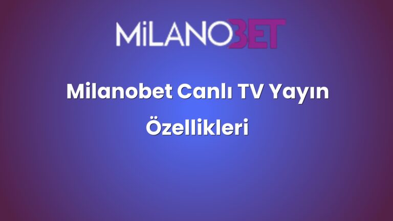 Milanobet Canlı TV Yayın Özellikleri