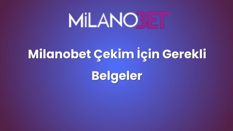 Milanobet Çekim İçin Gerekli Belgeler